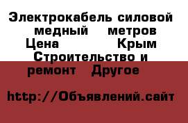 Электрокабель силовой 4×10 медный 80 метров. › Цена ­ 10 000 - Крым Строительство и ремонт » Другое   